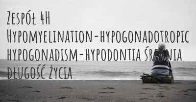 Zespół 4H Hypomyelination-hypogonadotropic hypogonadism-hypodontia średnia długość życia