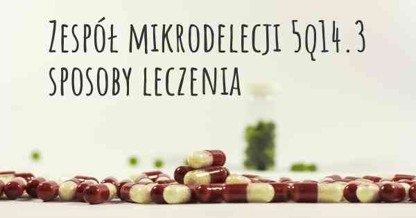 Zespół mikrodelecji 5q14.3 sposoby leczenia