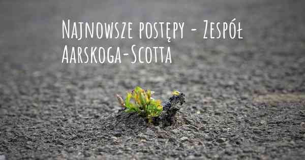 Najnowsze postępy - Zespół Aarskoga-Scotta