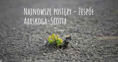 Najnowsze postępy - Zespół Aarskoga-Scotta