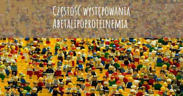 Częstość występowania Abetalipoproteinemia