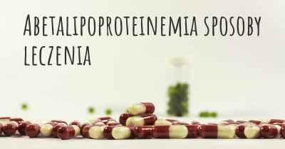 Abetalipoproteinemia sposoby leczenia