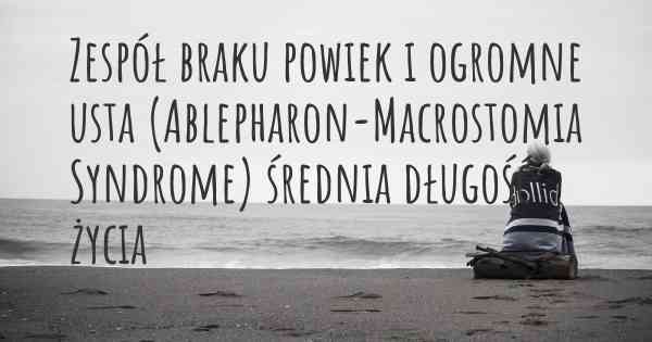 Zespół braku powiek i ogromne usta (Ablepharon-Macrostomia Syndrome) średnia długość życia