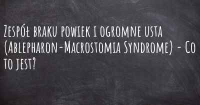 Zespół braku powiek i ogromne usta (Ablepharon-Macrostomia Syndrome) - Co to jest?