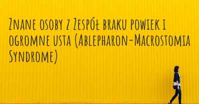 Znane osoby z Zespół braku powiek i ogromne usta (Ablepharon-Macrostomia Syndrome)