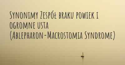 Synonimy Zespół braku powiek i ogromne usta (Ablepharon-Macrostomia Syndrome)