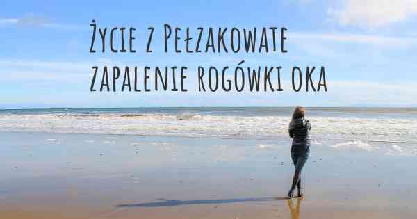 Życie z Pełzakowate zapalenie rogówki oka