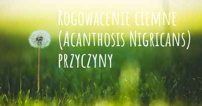 Rogowacenie ciemne (Acanthosis Nigricans) przyczyny