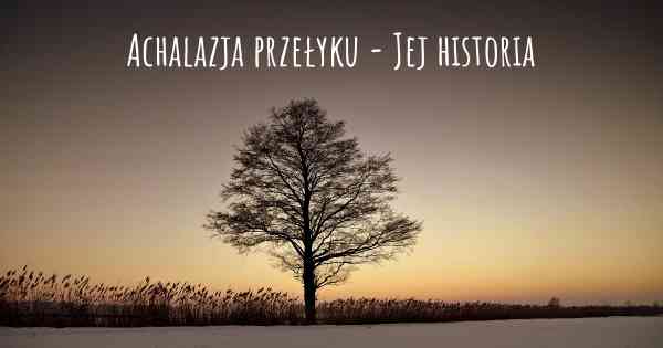 Achalazja przełyku - Jej historia