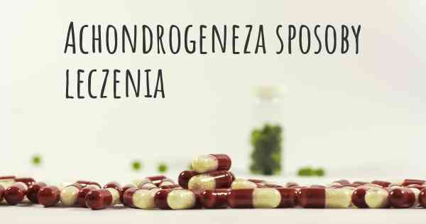 Achondrogeneza sposoby leczenia