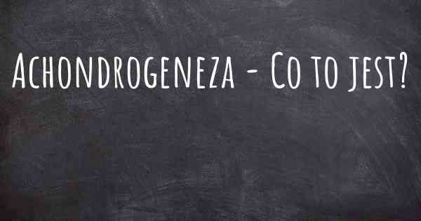 Achondrogeneza - Co to jest?
