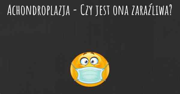 Achondroplazja - Czy jest ona zaraźliwa?