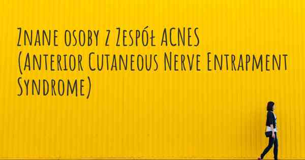 Znane osoby z Zespół ACNES (Anterior Cutaneous Nerve Entrapment Syndrome)