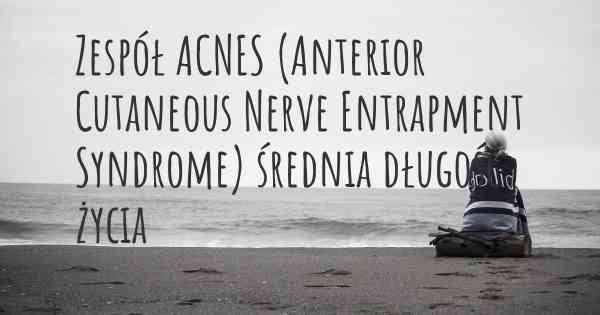 Zespół ACNES (Anterior Cutaneous Nerve Entrapment Syndrome) średnia długość życia