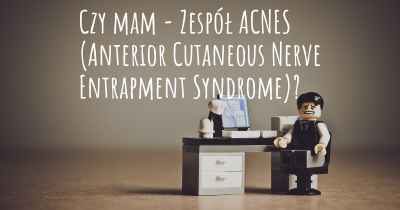 Czy mam - Zespół ACNES (Anterior Cutaneous Nerve Entrapment Syndrome)?