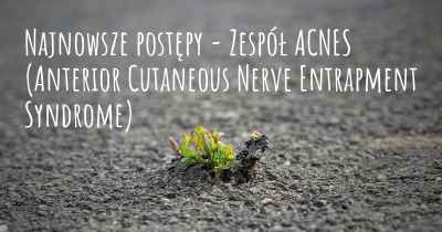 Najnowsze postępy - Zespół ACNES (Anterior Cutaneous Nerve Entrapment Syndrome)