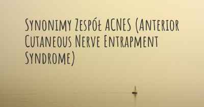 Synonimy Zespół ACNES (Anterior Cutaneous Nerve Entrapment Syndrome)