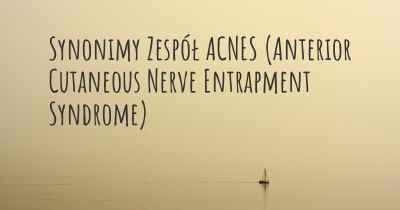 Synonimy Zespół ACNES (Anterior Cutaneous Nerve Entrapment Syndrome)