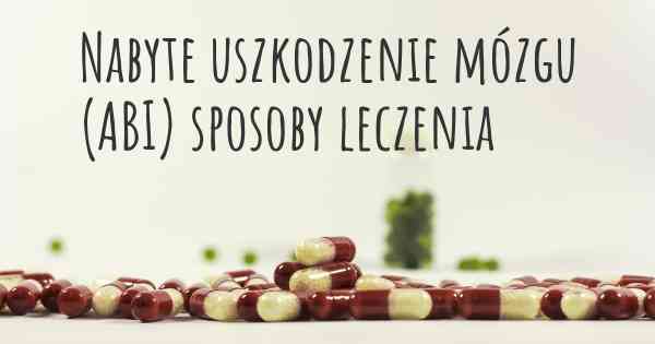 Nabyte uszkodzenie mózgu (ABI) sposoby leczenia