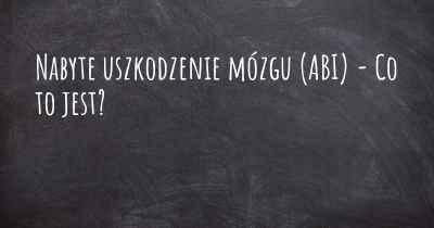 Nabyte uszkodzenie mózgu (ABI) - Co to jest?