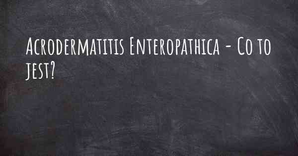 Acrodermatitis Enteropathica - Co to jest?