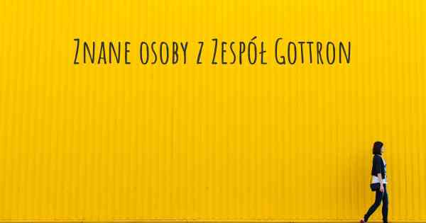 Znane osoby z Zespół Gottron