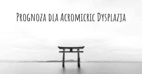 Prognoza dla Acromicric Dysplazja