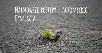 Najnowsze postępy - Acromicric Dysplazja