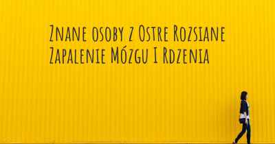 Znane osoby z Ostre Rozsiane Zapalenie Mózgu I Rdzenia