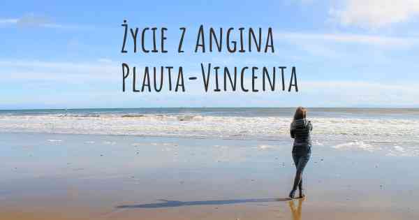 Życie z Angina Plauta-Vincenta