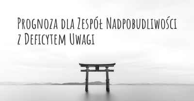 Prognoza dla Zespół Nadpobudliwości z Deficytem Uwagi