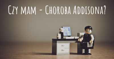 Czy mam - Choroba Addisona?