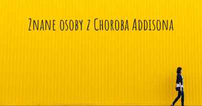 Znane osoby z Choroba Addisona