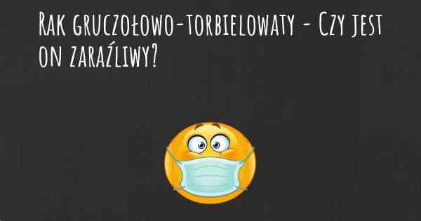 Rak gruczołowo-torbielowaty - Czy jest on zaraźliwy?