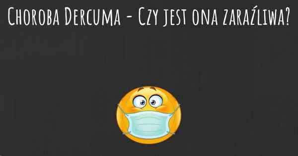 Choroba Dercuma - Czy jest ona zaraźliwa?