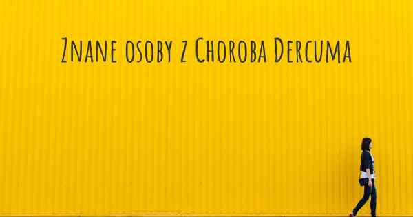 Znane osoby z Choroba Dercuma