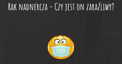 Rak nadnercza - Czy jest on zaraźliwy?