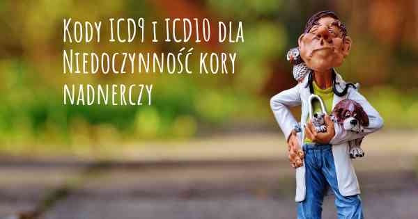 Kody ICD9 i ICD10 dla Niedoczynność kory nadnerczy