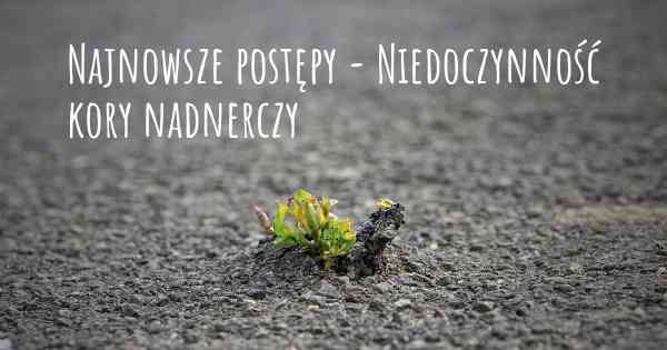 Najnowsze postępy - Niedoczynność kory nadnerczy