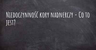 Niedoczynność kory nadnerczy - Co to jest?