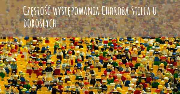 Częstość występowania Choroba Stilla u dorosłych