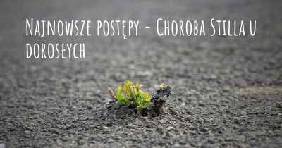 Najnowsze postępy - Choroba Stilla u dorosłych