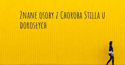 Znane osoby z Choroba Stilla u dorosłych