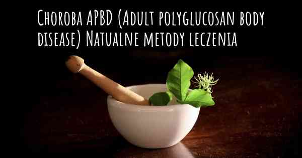 Choroba APBD (Adult polyglucosan body disease) Natualne metody leczenia