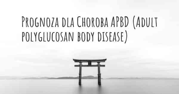 Prognoza dla Choroba APBD (Adult polyglucosan body disease)