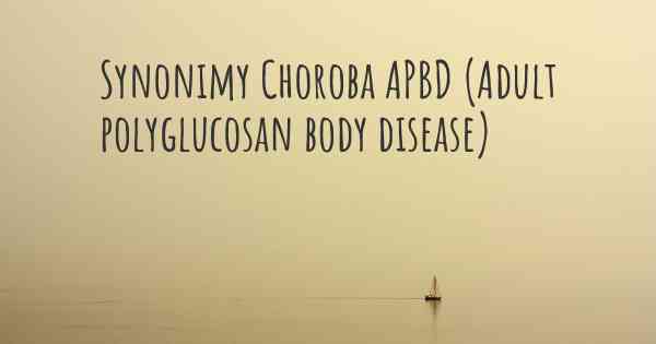 Synonimy Choroba APBD (Adult polyglucosan body disease)