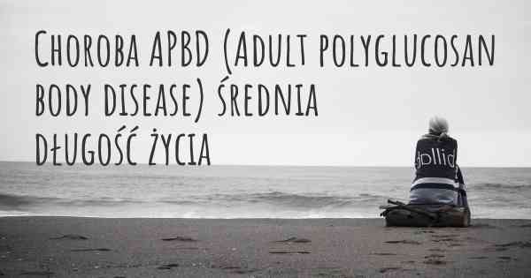 Choroba APBD (Adult polyglucosan body disease) średnia długość życia