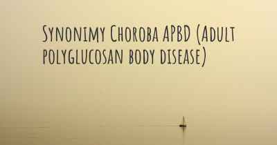 Synonimy Choroba APBD (Adult polyglucosan body disease)