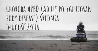 Choroba APBD (Adult polyglucosan body disease) średnia długość życia