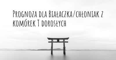 Prognoza dla Białaczka/chłoniak z komórek T dorosłych